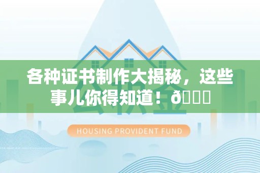 全国各种证书制作大揭秘，这些事儿你得知道！😎