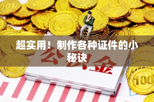 全国超实用！制作各种证件的小秘诀