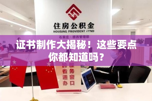 全国证书制作大揭秘！这些要点你都知道吗？
