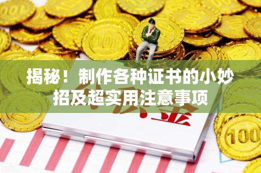 全国揭秘！制作各种证书的小妙招及超实用注意事项