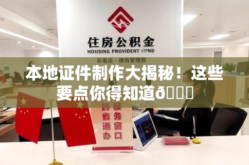 全国本地证件制作大揭秘！这些要点你得知道😎