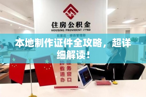 全国本地制作证件全攻略,超详细解读! 全国本地制作证件全攻略,超详细解读!