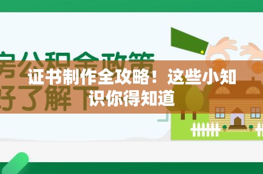 全国证书制作全攻略！这些小知识你得知道