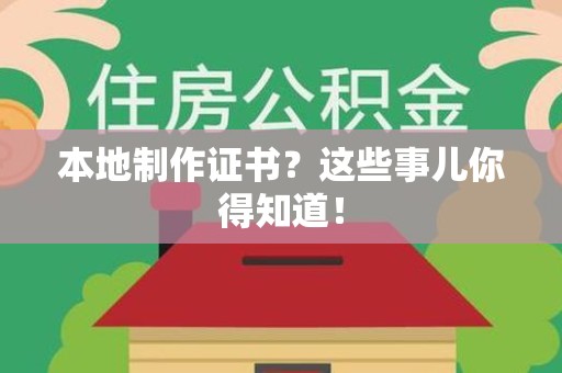 全国本地制作证书？这些事儿你得知道！