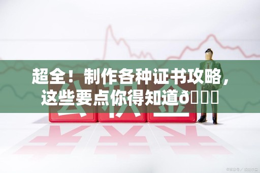 全国超全！制作各种证书攻略，这些要点你得知道😎