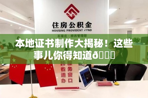 全国本地证书制作大揭秘！这些事儿你得知道😎