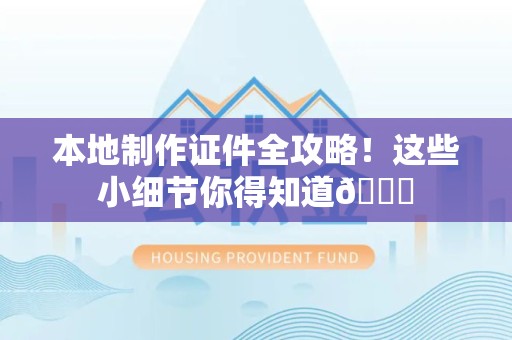 全国本地制作证件全攻略！这些小细节你得知道😎